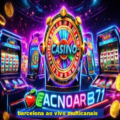 barcelona ao vivo multicanais